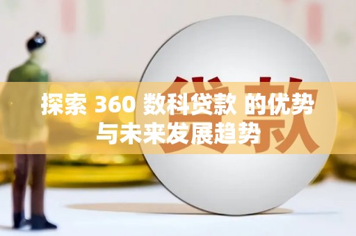 射阳探索 360 数科贷款 的优势与未来发展趋势