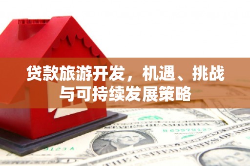 射阳贷款旅游开发，机遇、挑战与可持续发展策略