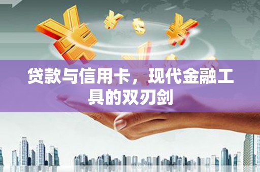 射阳贷款与信用卡，现代金融工具的双刃剑