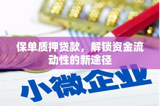 射阳保单质押贷款，解锁资金流动性的新途径
