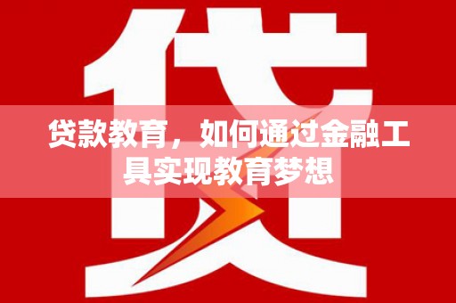 射阳贷款教育，如何通过金融工具实现教育梦想