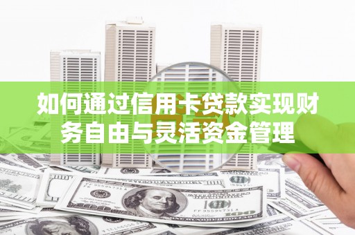 射阳如何通过信用卡贷款实现财务自由与灵活资金管理