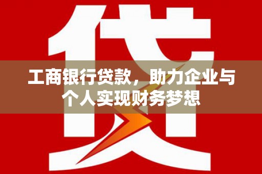 射阳工商银行贷款，助力企业与个人实现财务梦想