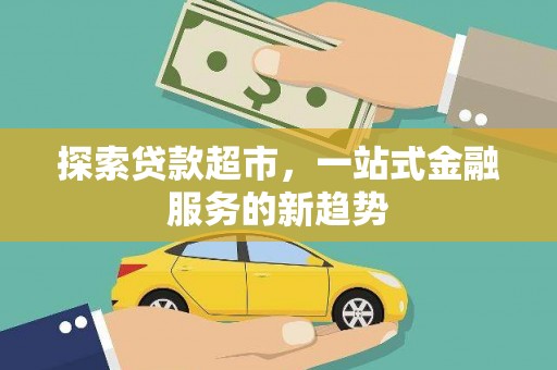 射阳探索贷款超市，一站式金融服务的新趋势