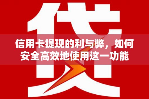 射阳信用卡提现的利与弊，如何安全高效地使用这一功能