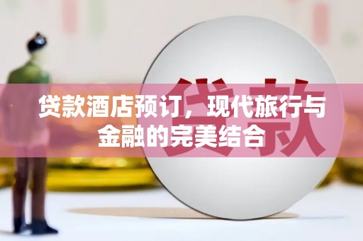 射阳贷款酒店预订，现代旅行与金融的完美结合