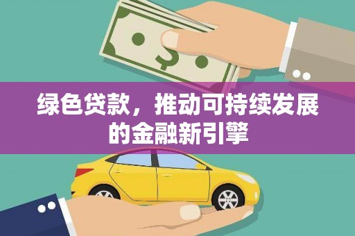 射阳绿色贷款，推动可持续发展的金融新引擎
