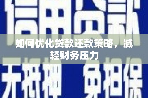 射阳如何优化贷款还款策略，减轻财务压力