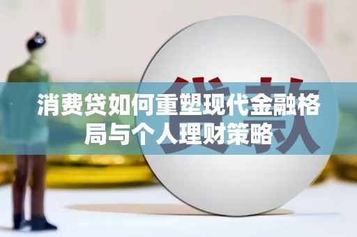 射阳消费贷如何重塑现代金融格局与个人理财策略