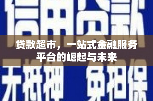 射阳贷款超市，一站式金融服务平台的崛起与未来