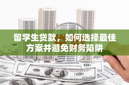 射阳留学生贷款，如何选择最佳方案并避免财务陷阱