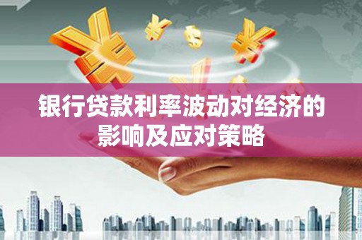 射阳银行贷款利率波动对经济的影响及应对策略