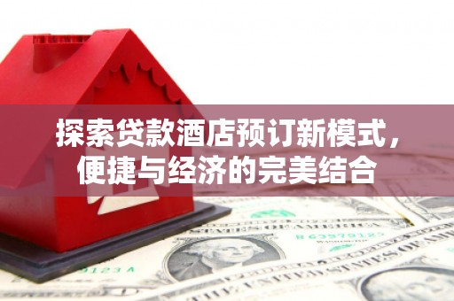 射阳探索贷款酒店预订新模式，便捷与经济的完美结合