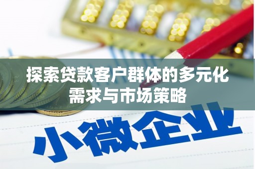 射阳探索贷款客户群体的多元化需求与市场策略