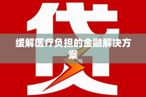 射阳缓解医疗负担的金融解决方案