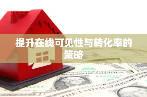 射阳提升在线可见性与转化率的策略